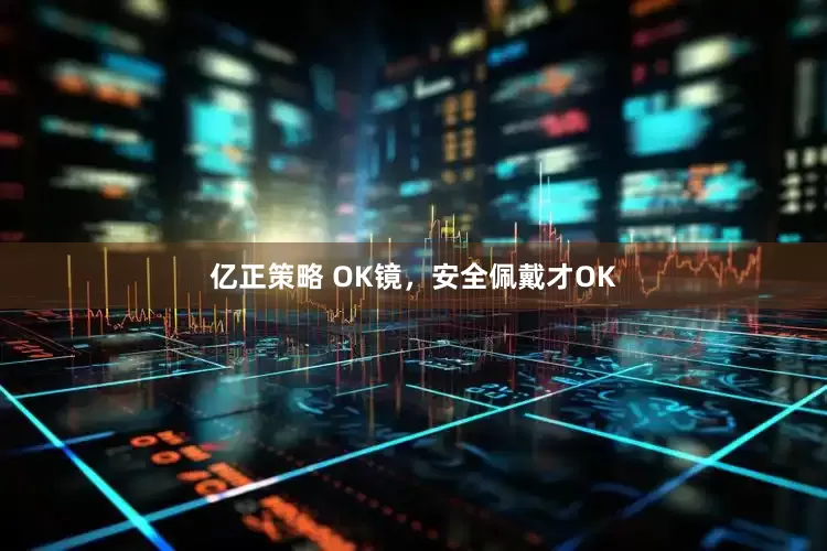 亿正策略 OK镜，安全佩戴才OK